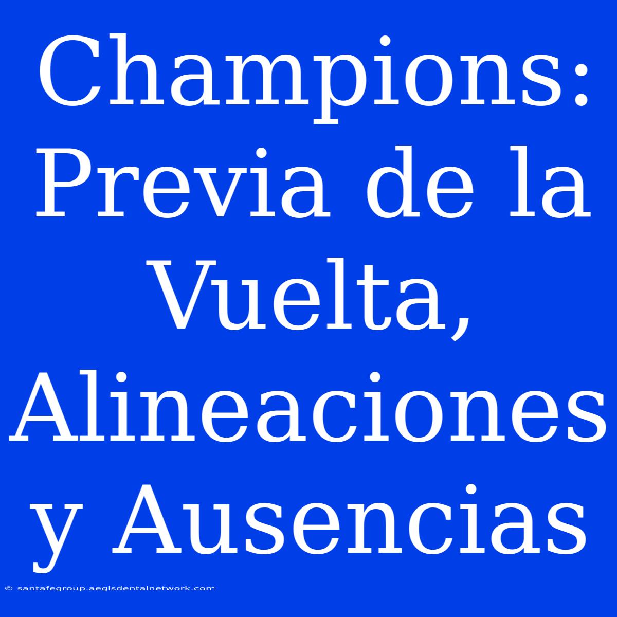 Champions: Previa De La Vuelta, Alineaciones Y Ausencias