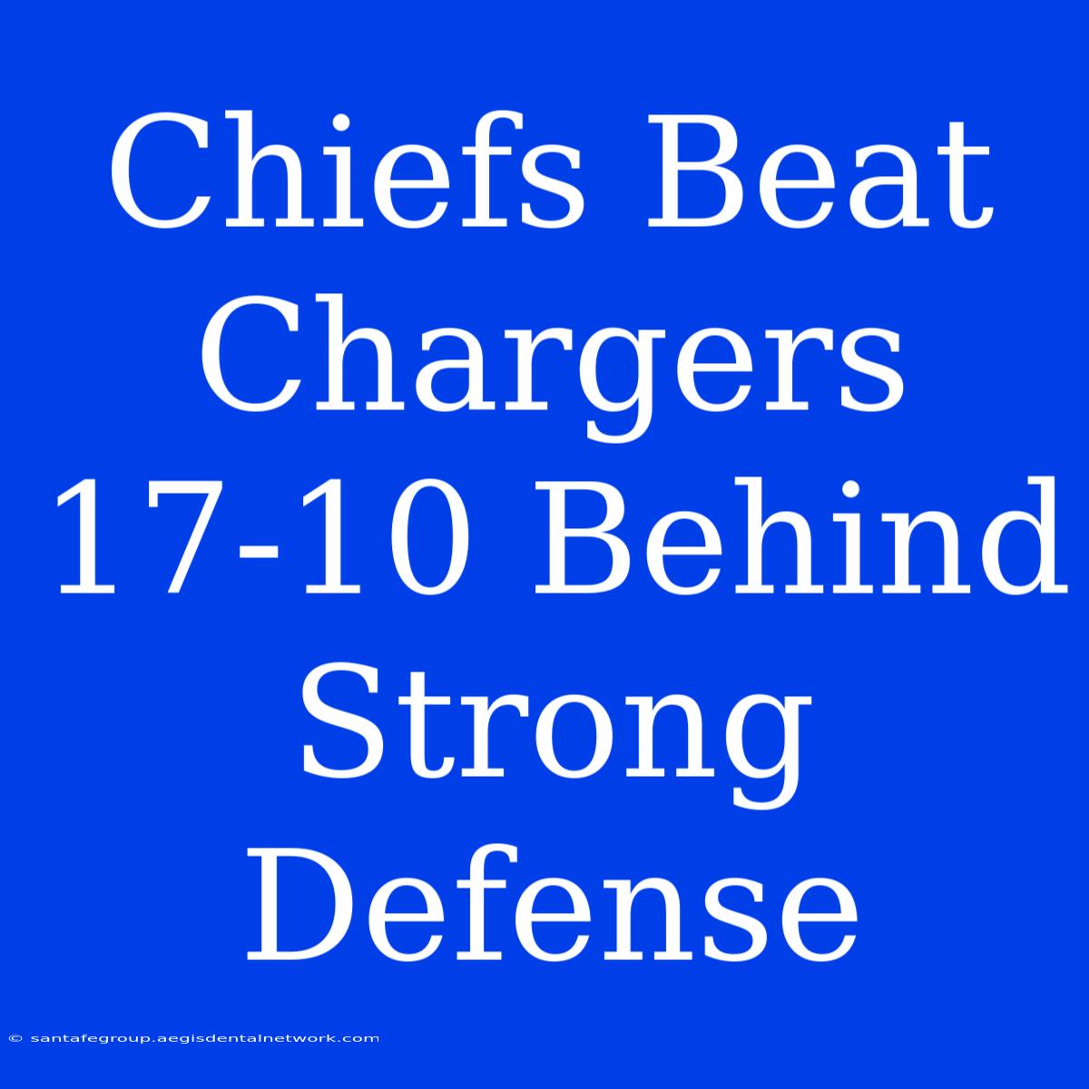 Chiefs Beat Chargers 17-10 Behind Strong Defense