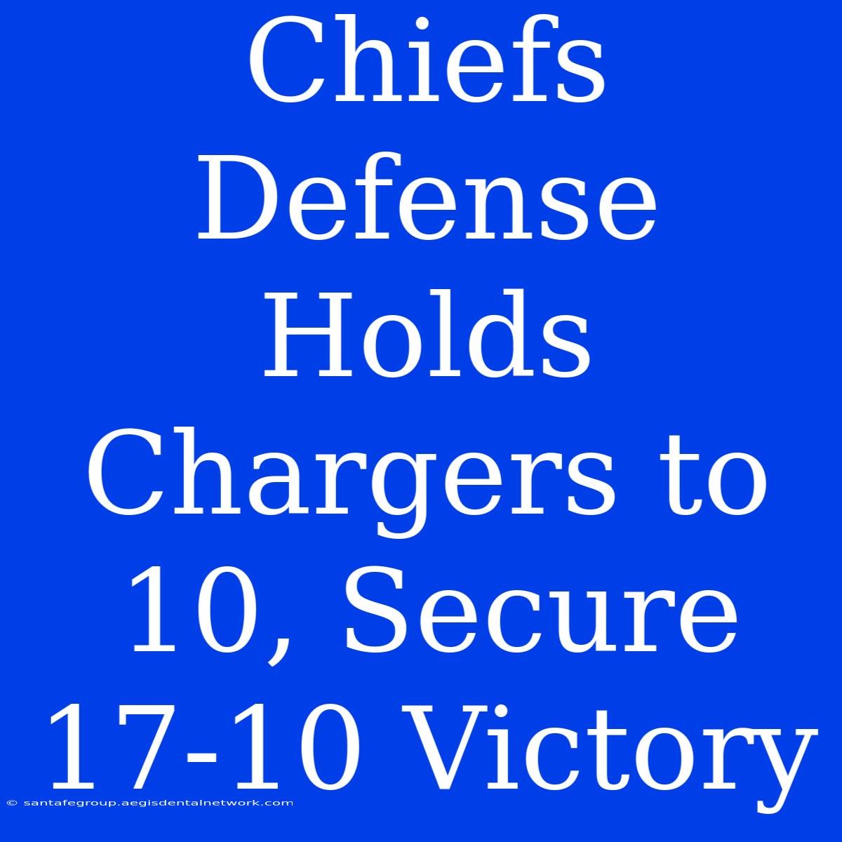 Chiefs Defense Holds Chargers To 10, Secure 17-10 Victory