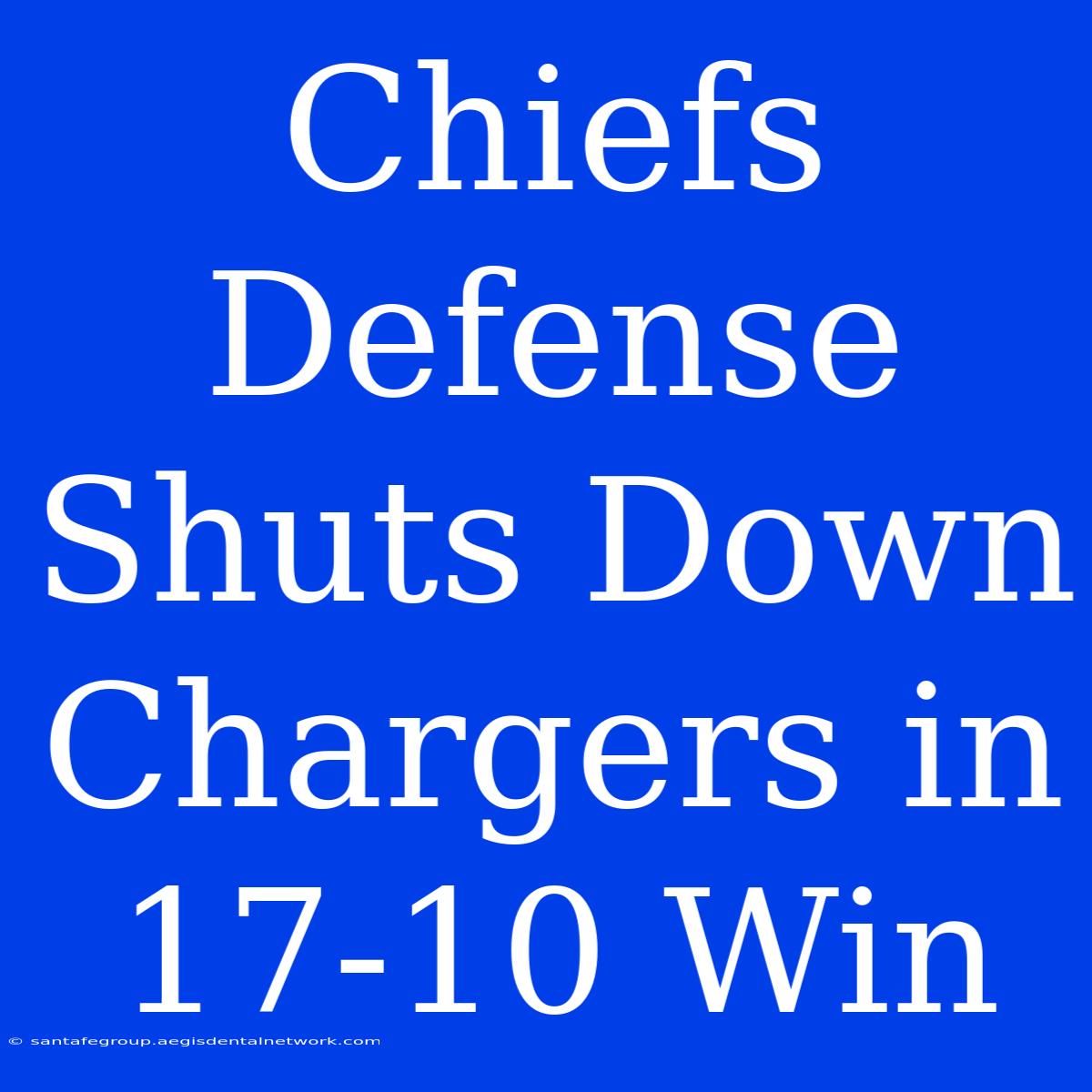 Chiefs Defense Shuts Down Chargers In 17-10 Win