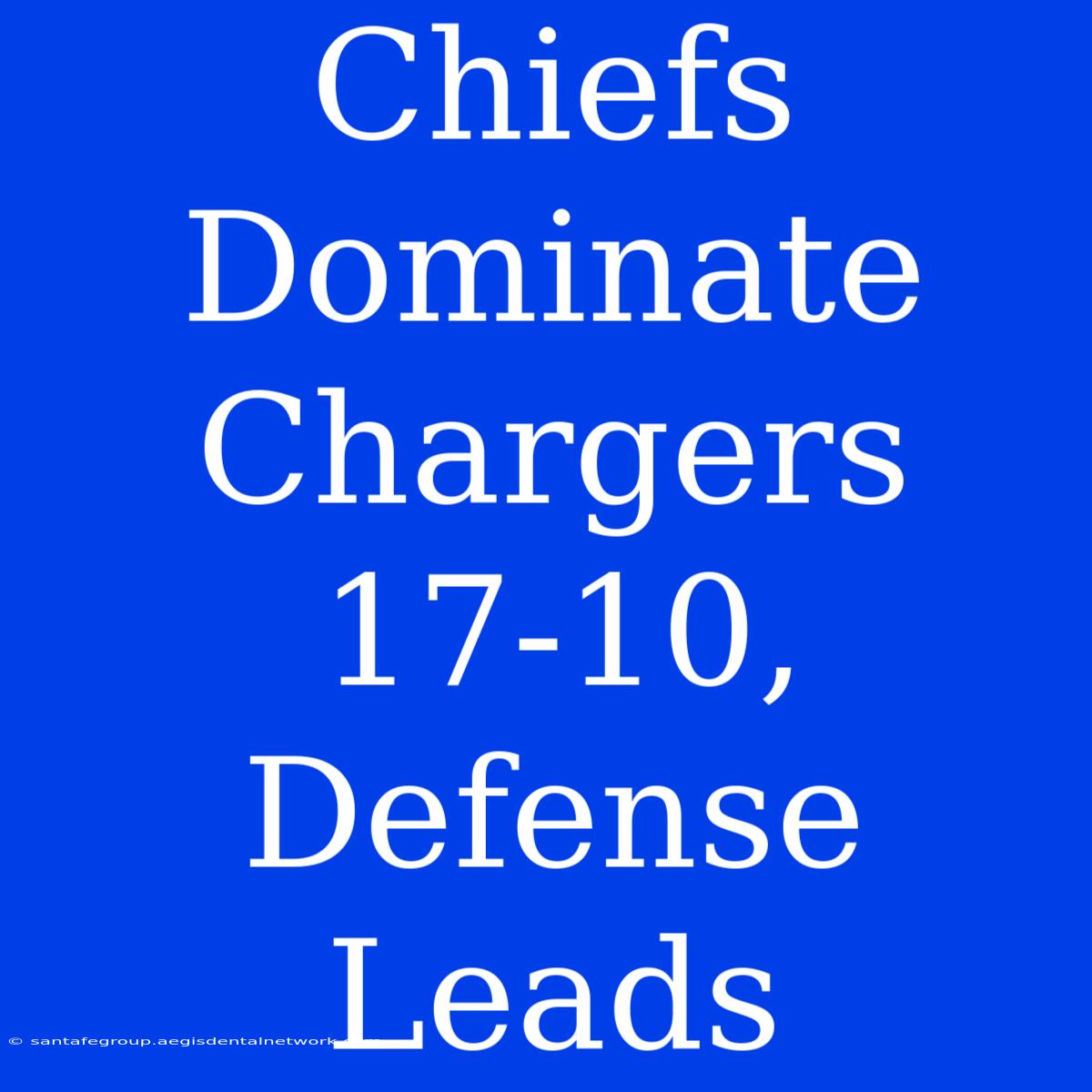 Chiefs Dominate Chargers 17-10, Defense Leads