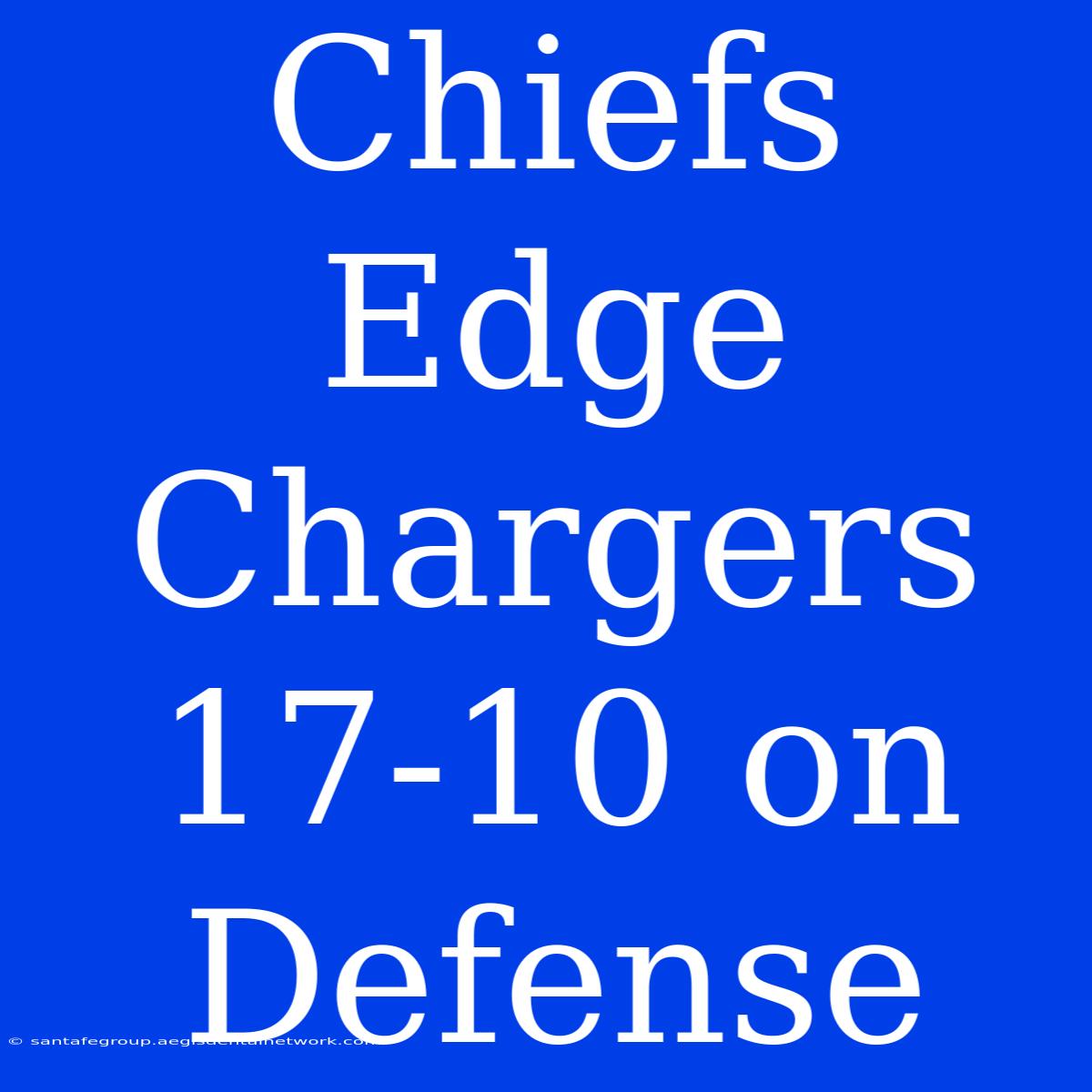 Chiefs Edge Chargers 17-10 On Defense