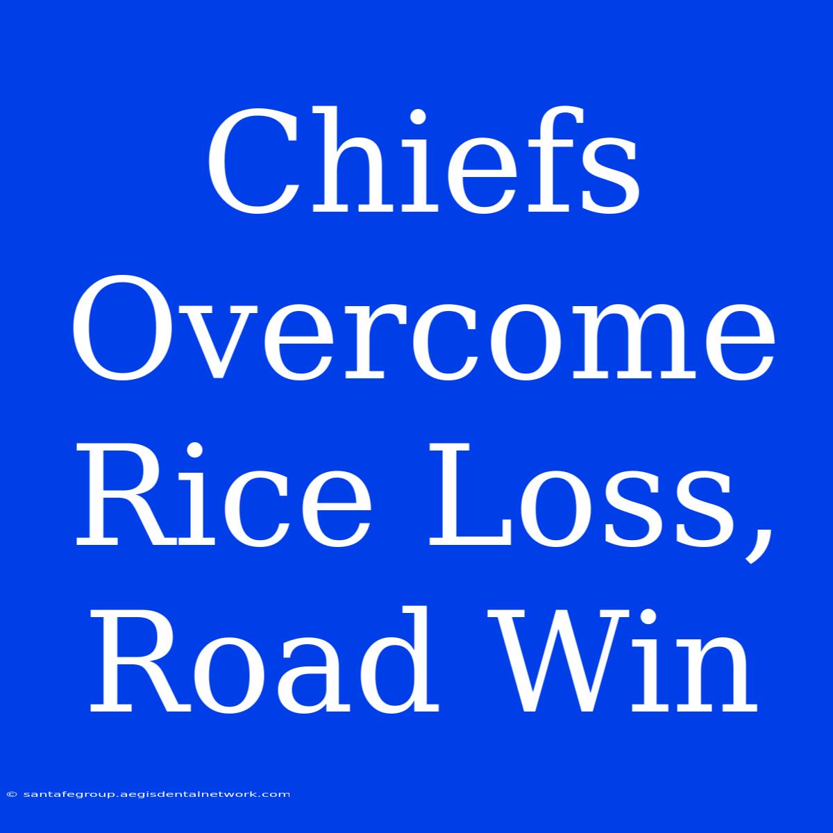 Chiefs Overcome Rice Loss, Road Win