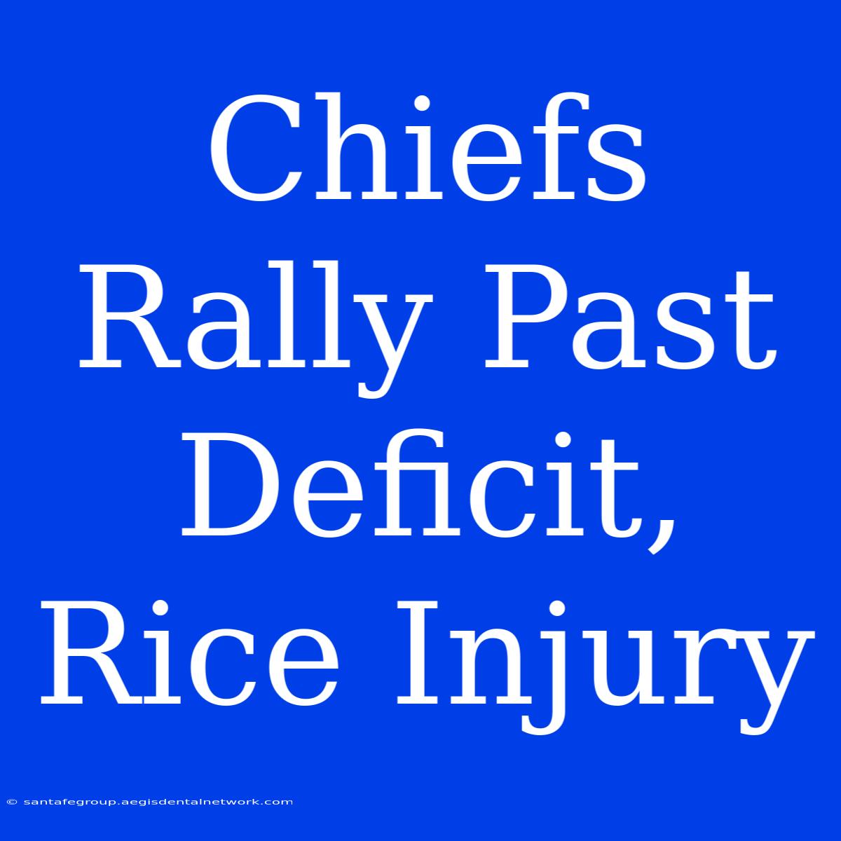 Chiefs Rally Past Deficit, Rice Injury