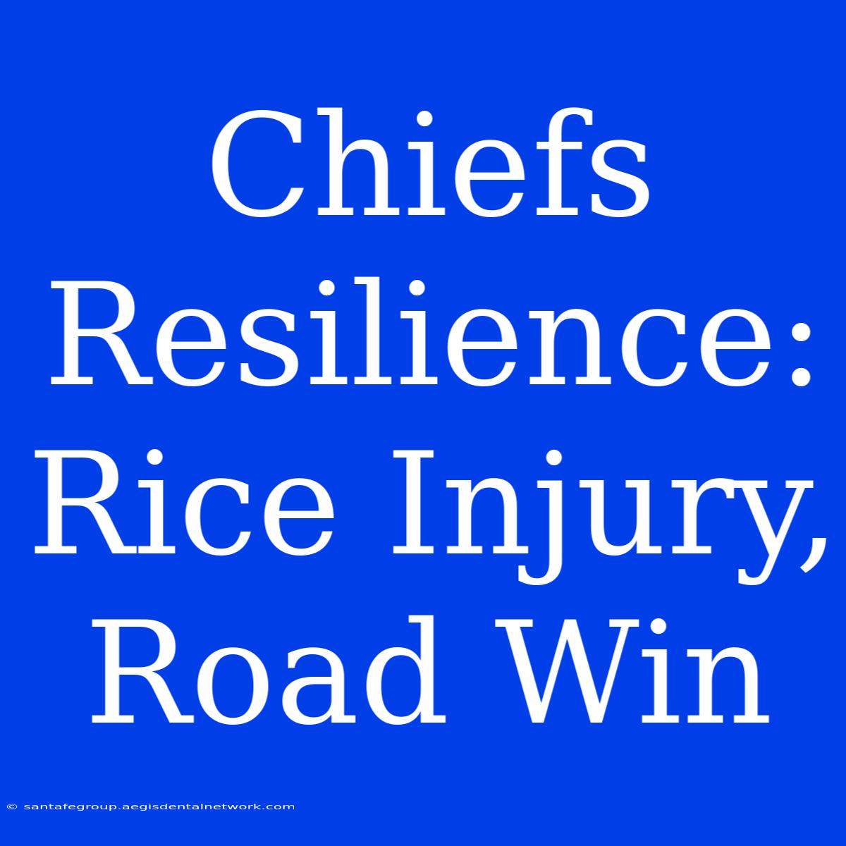 Chiefs Resilience: Rice Injury, Road Win