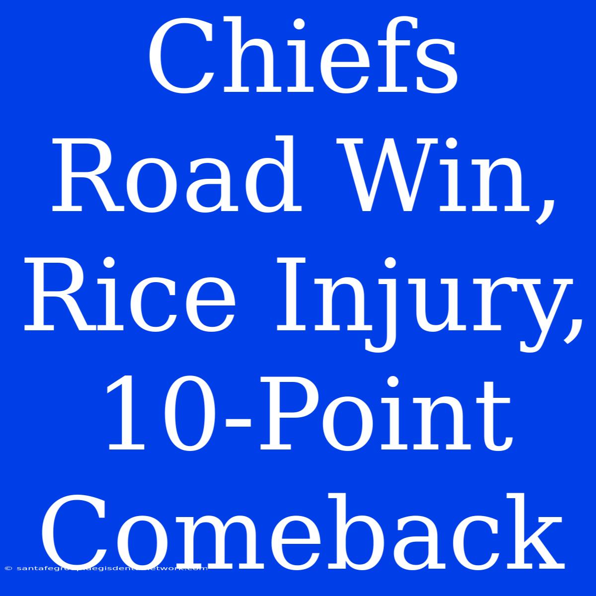 Chiefs Road Win,  Rice Injury, 10-Point Comeback