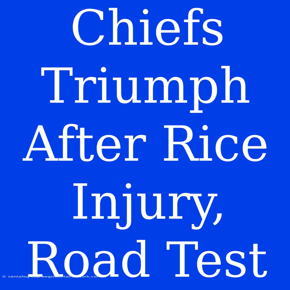 Chiefs Triumph After Rice Injury, Road Test