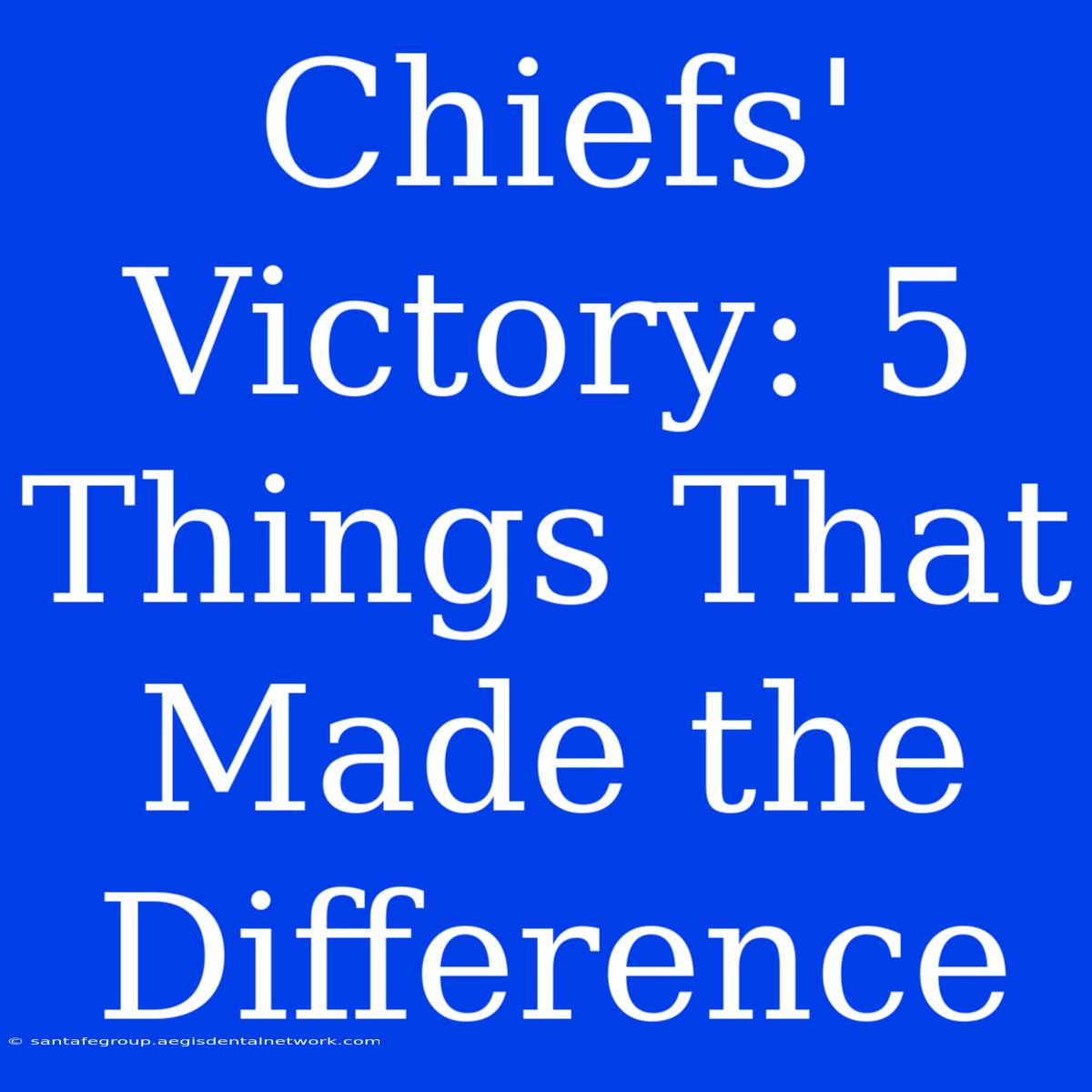 Chiefs' Victory: 5 Things That Made The Difference