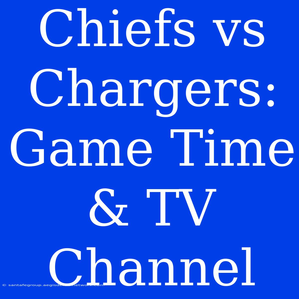 Chiefs Vs Chargers: Game Time & TV Channel