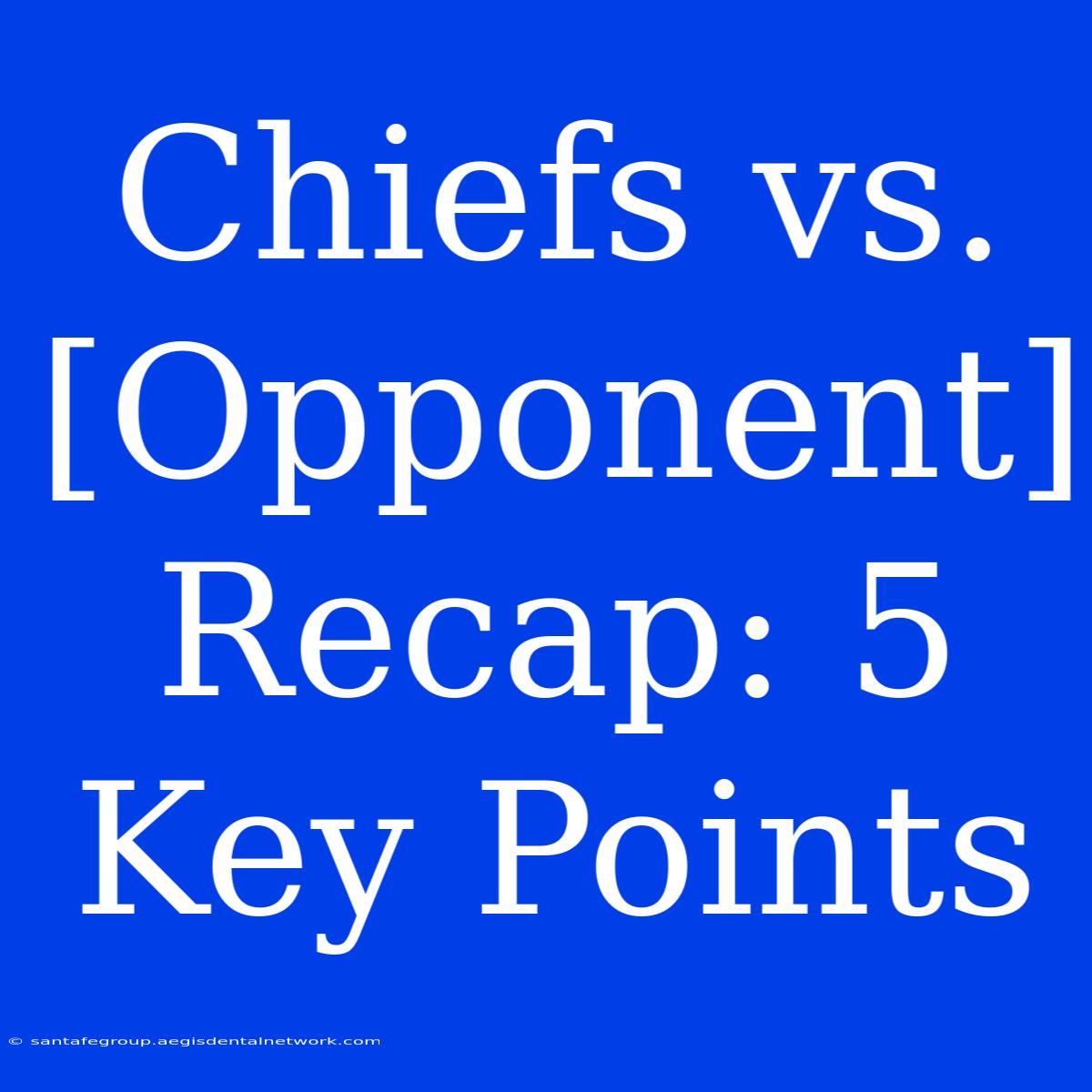 Chiefs Vs. [Opponent] Recap: 5 Key Points 