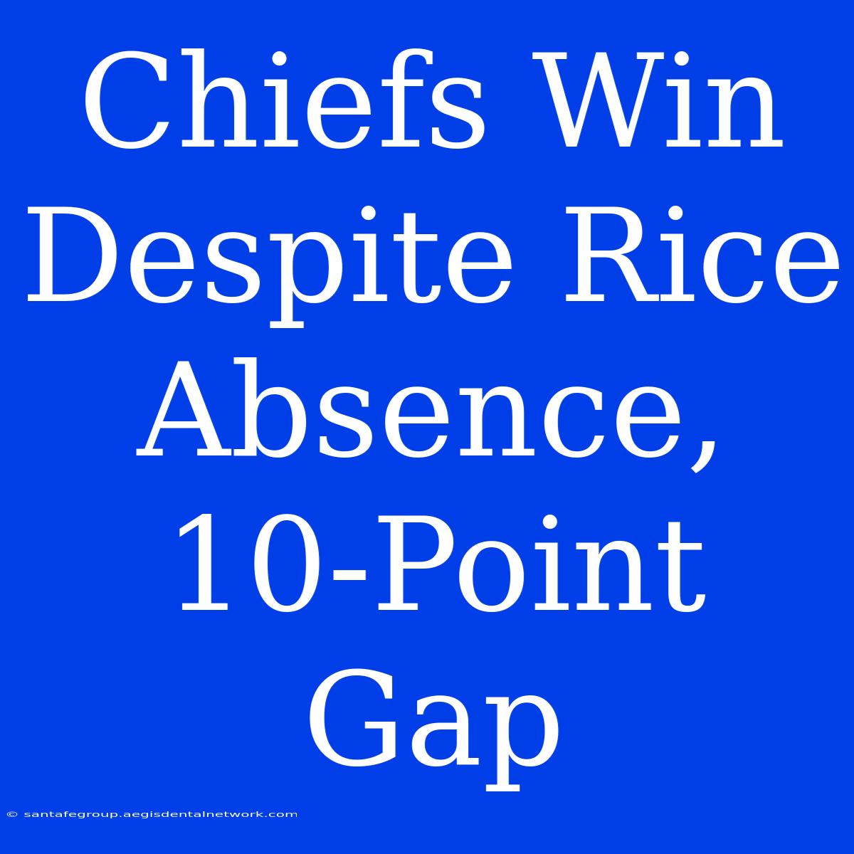 Chiefs Win Despite Rice Absence, 10-Point Gap