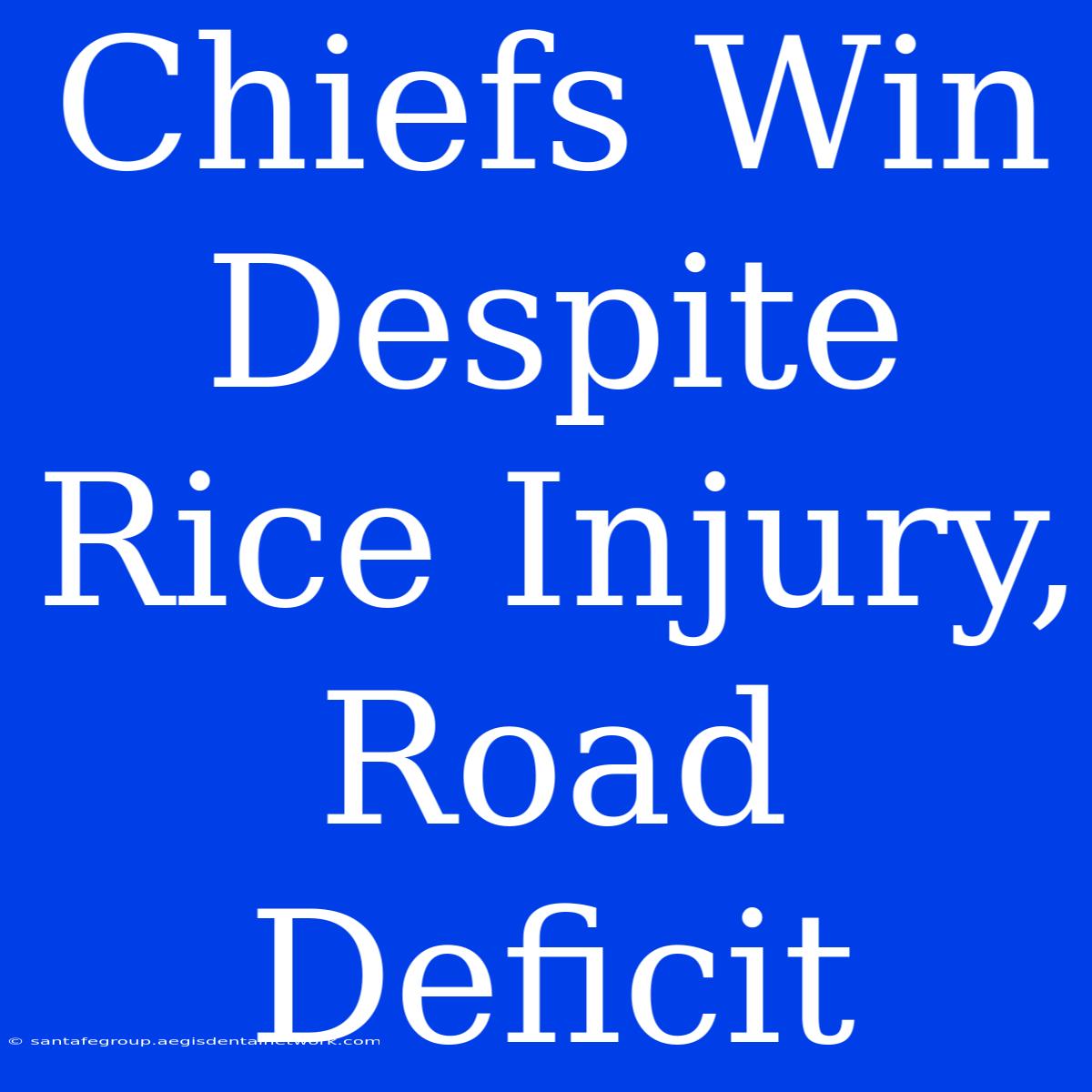 Chiefs Win Despite Rice Injury, Road Deficit