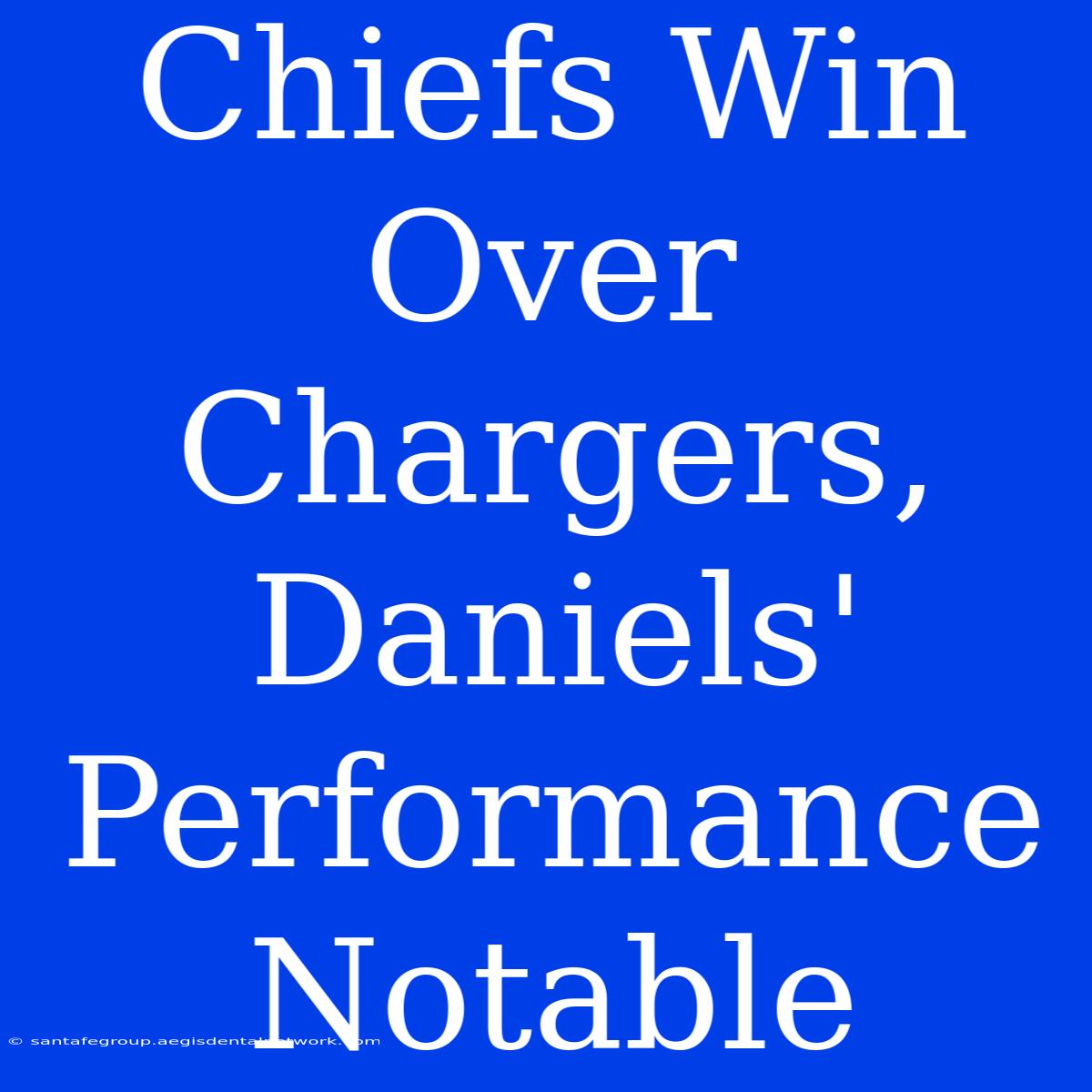 Chiefs Win Over Chargers, Daniels' Performance Notable 