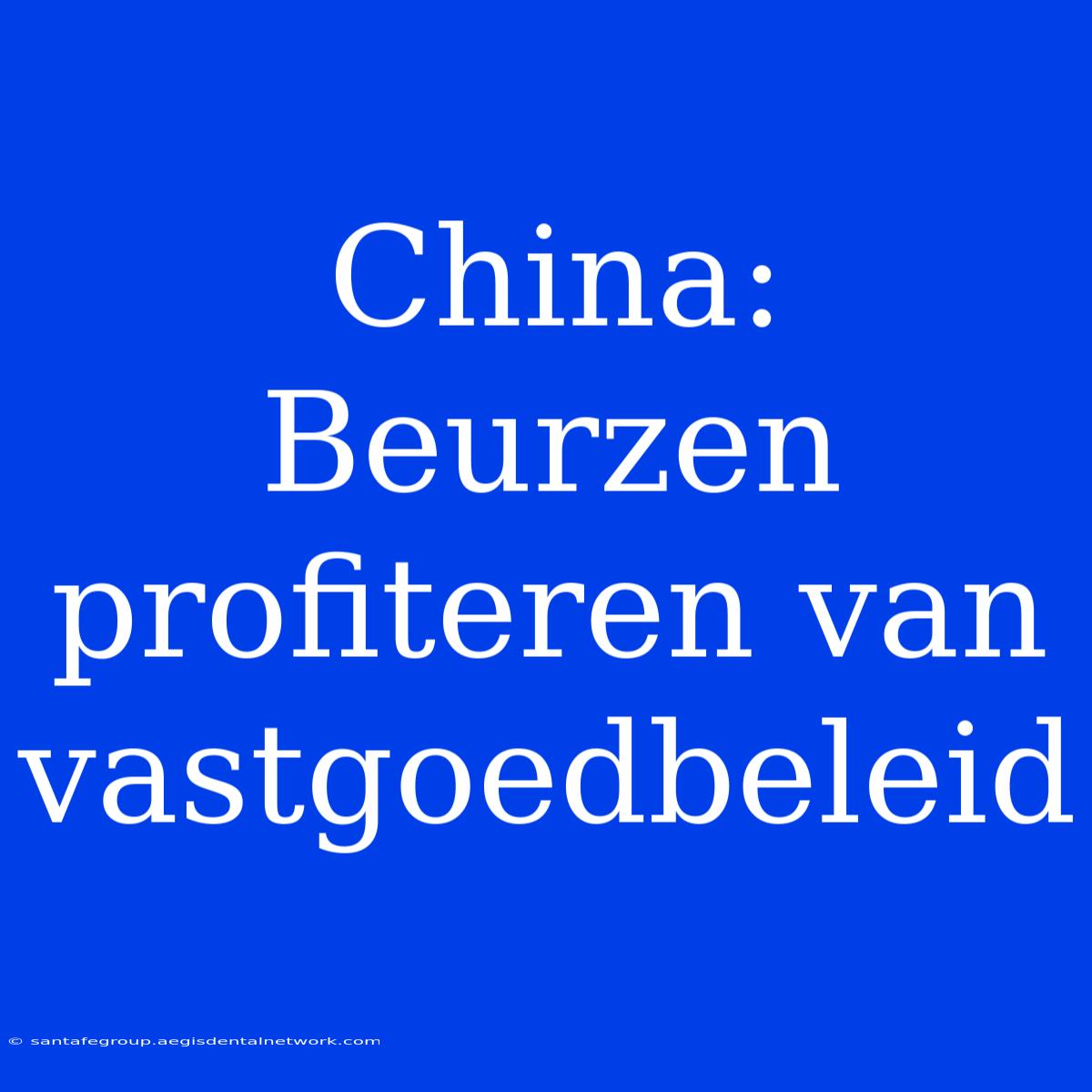 China:  Beurzen Profiteren Van Vastgoedbeleid