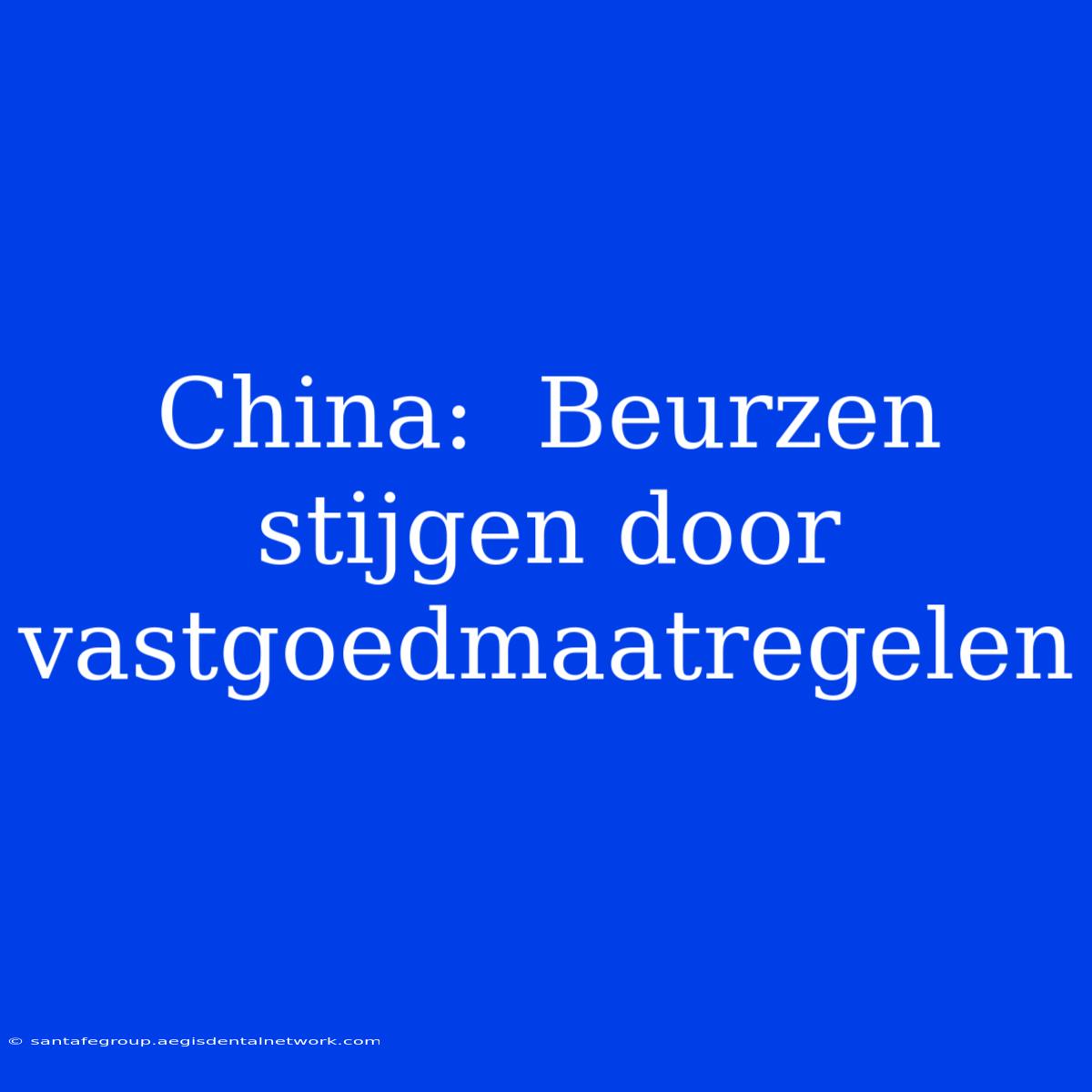 China:  Beurzen Stijgen Door Vastgoedmaatregelen