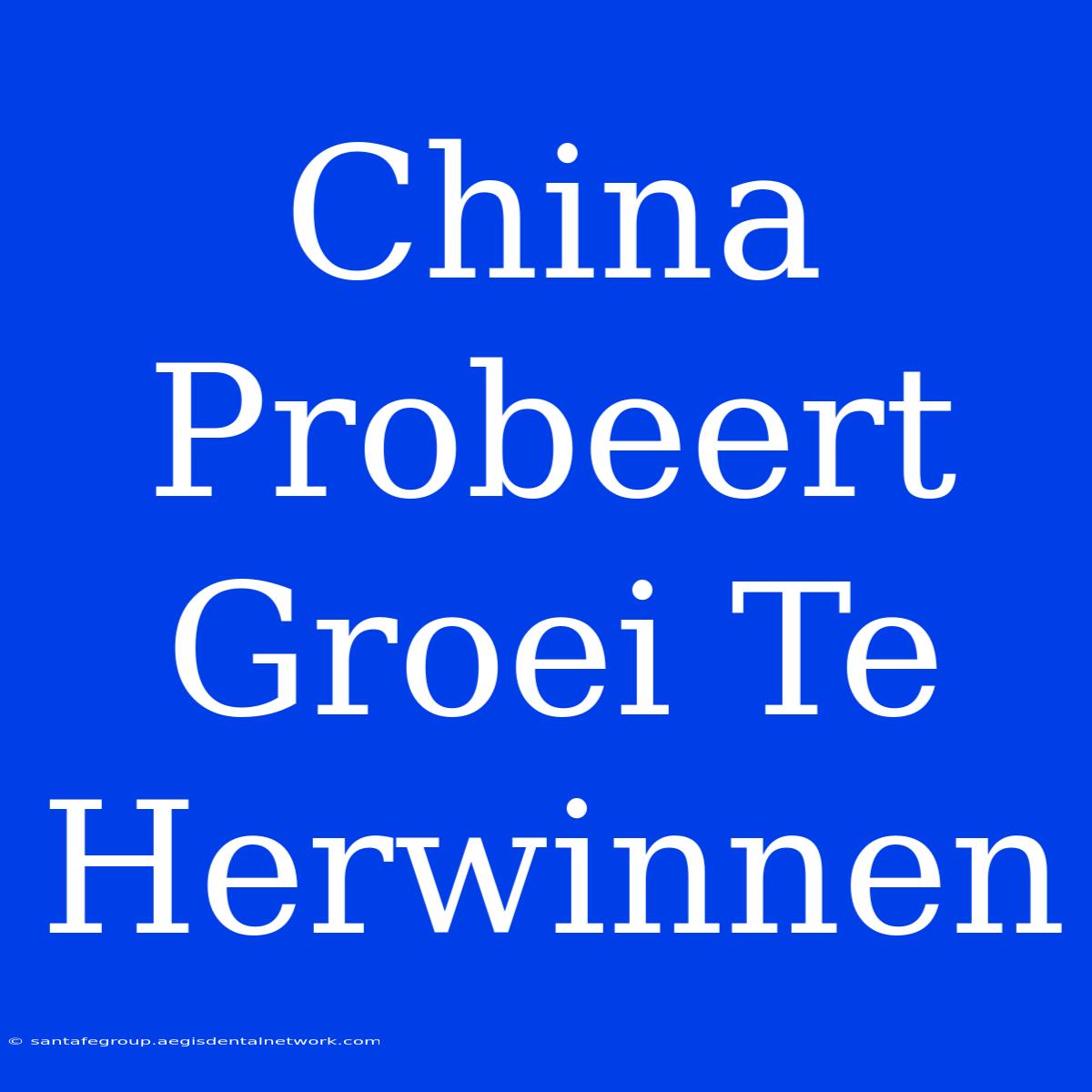 China Probeert Groei Te Herwinnen