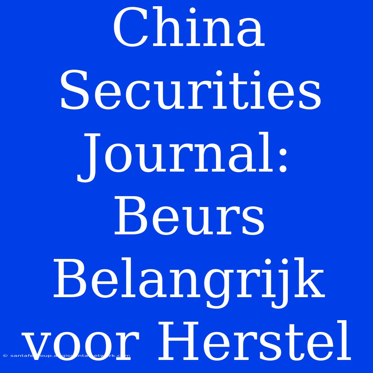 China Securities Journal: Beurs Belangrijk Voor Herstel