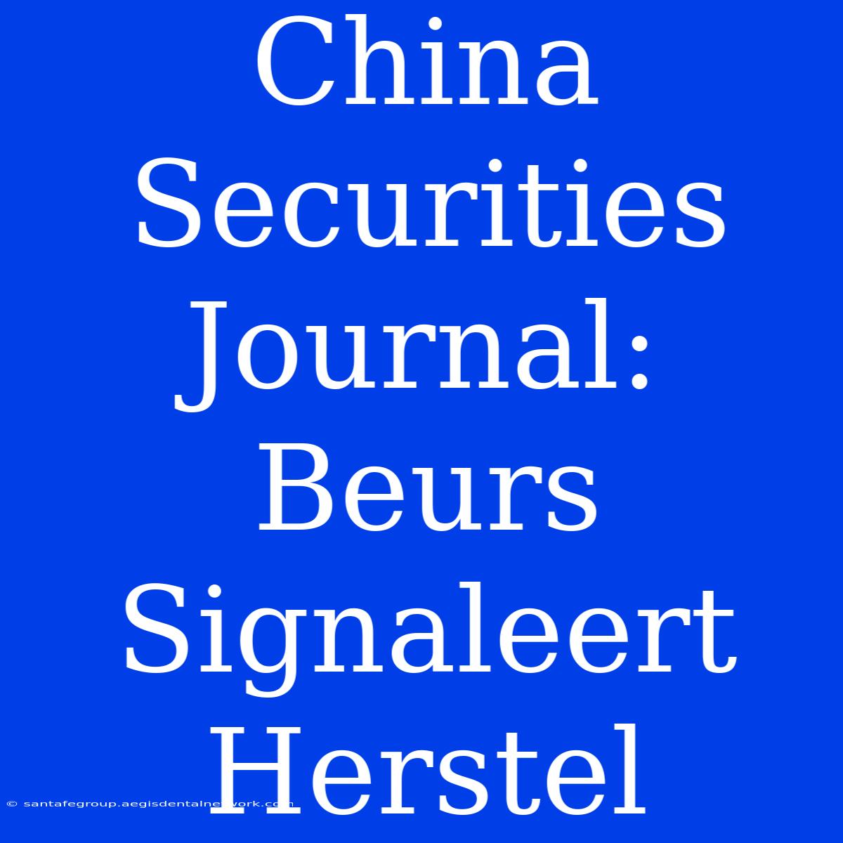 China Securities Journal: Beurs Signaleert Herstel