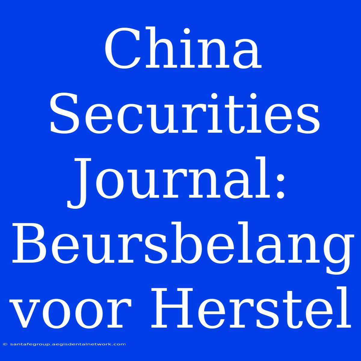 China Securities Journal: Beursbelang Voor Herstel