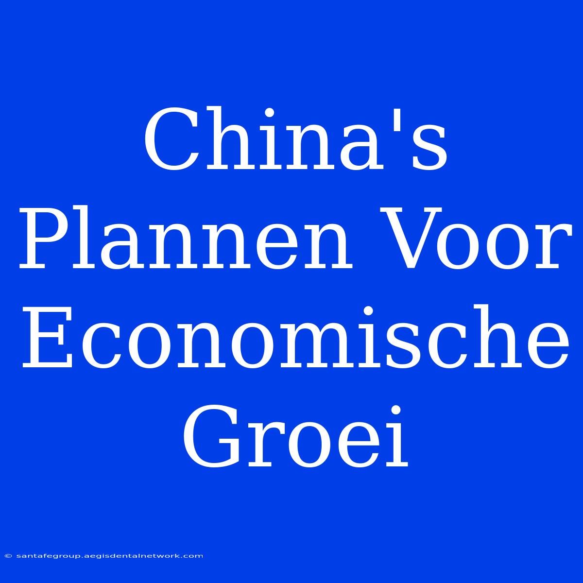 China's Plannen Voor Economische Groei