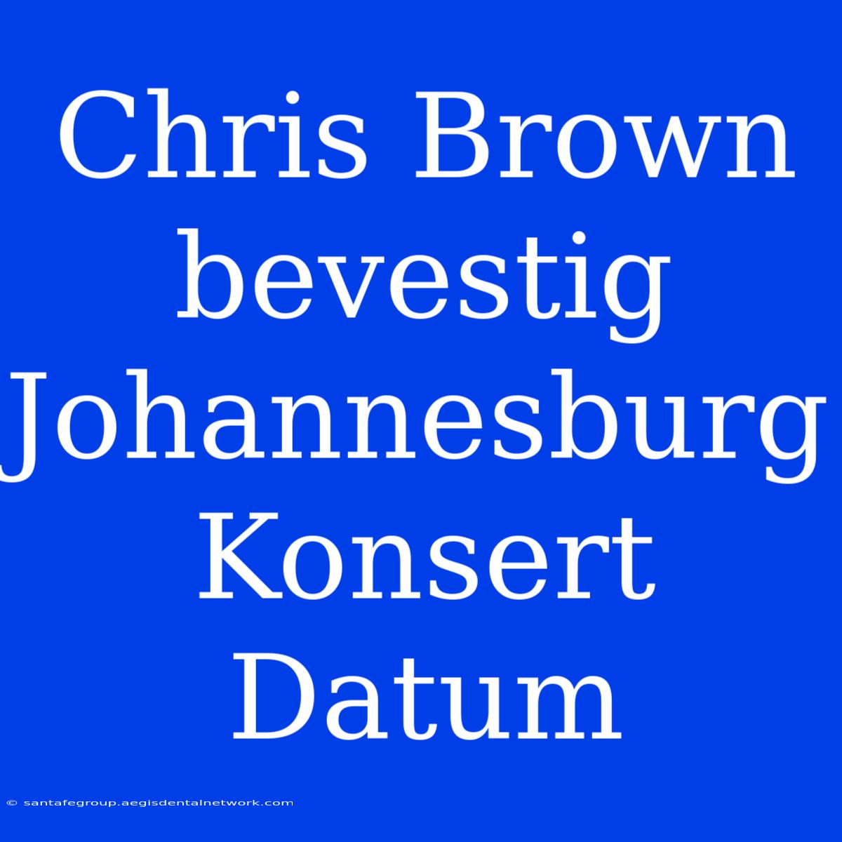 Chris Brown Bevestig Johannesburg Konsert Datum