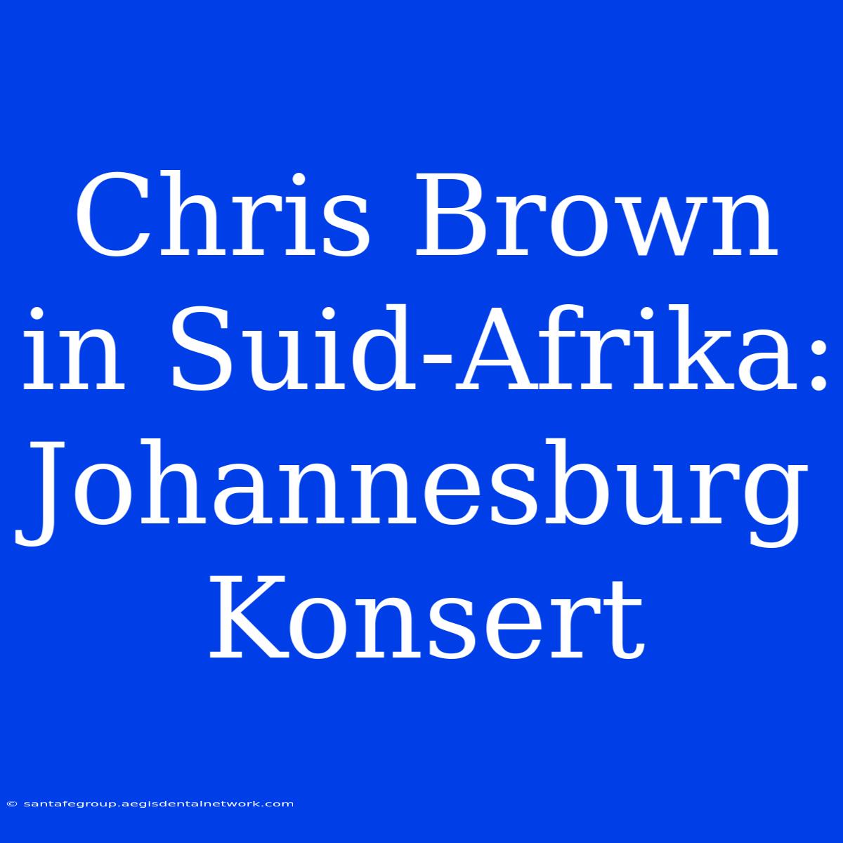 Chris Brown In Suid-Afrika: Johannesburg Konsert