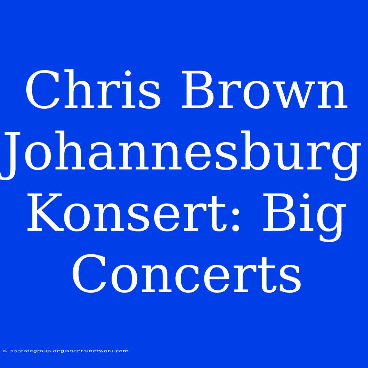 Chris Brown Johannesburg Konsert: Big Concerts