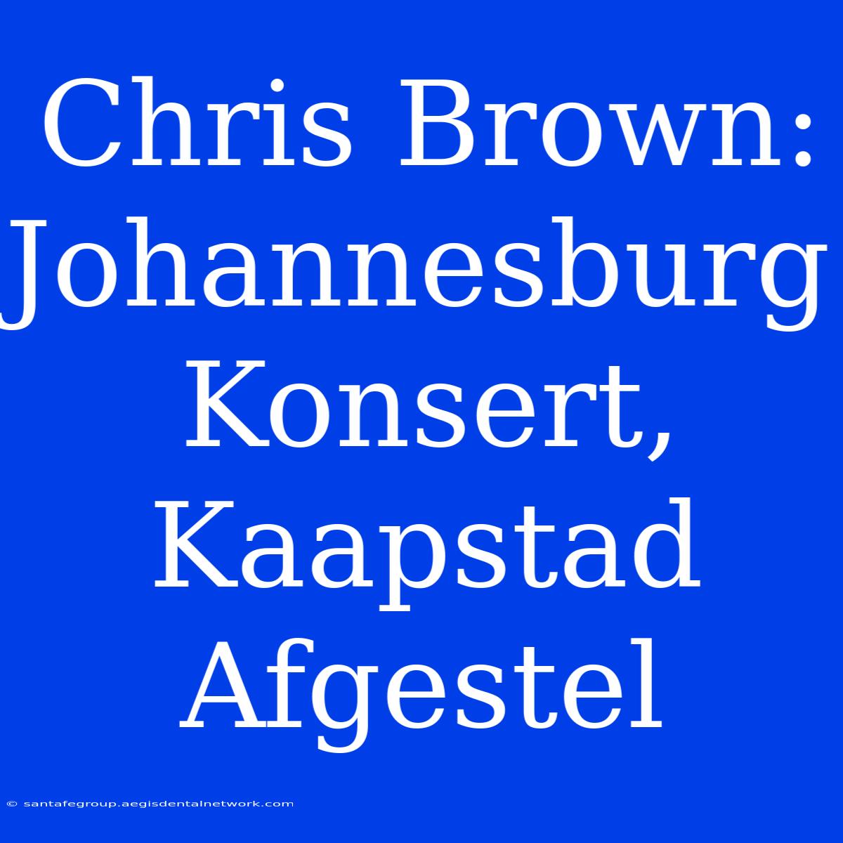 Chris Brown: Johannesburg Konsert, Kaapstad Afgestel