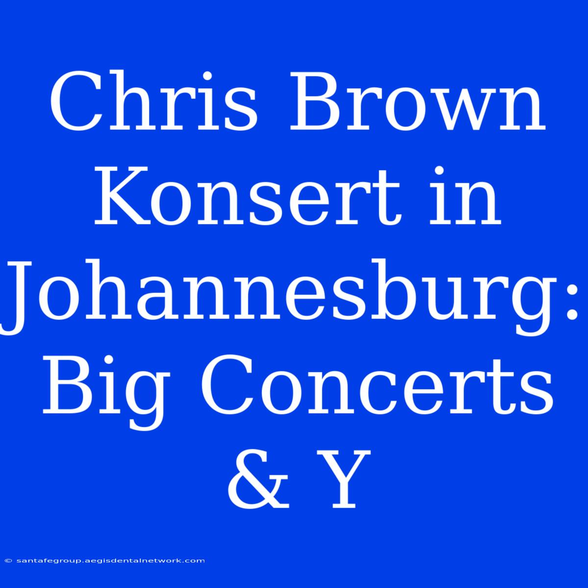 Chris Brown Konsert In Johannesburg: Big Concerts & Y 