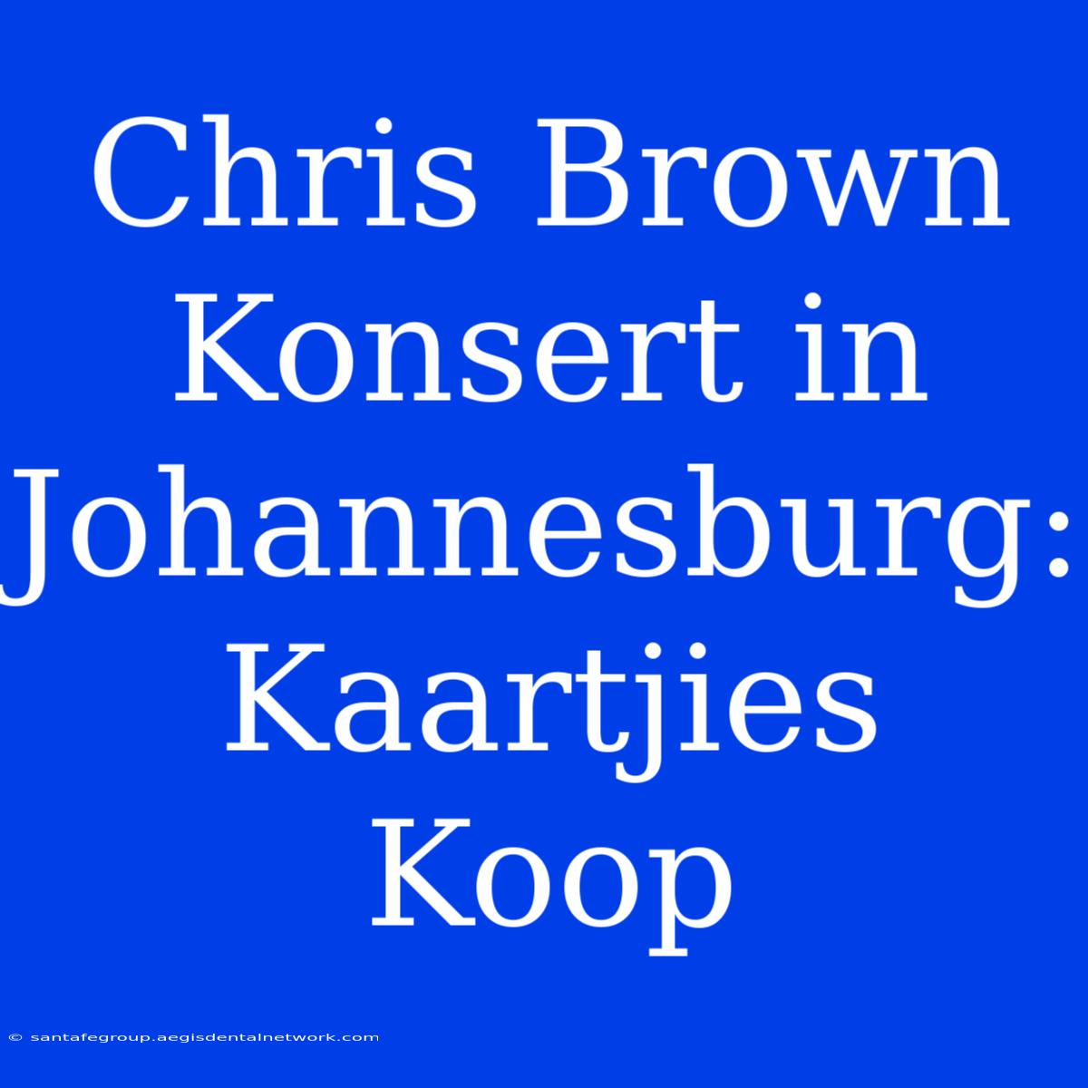 Chris Brown Konsert In Johannesburg: Kaartjies Koop