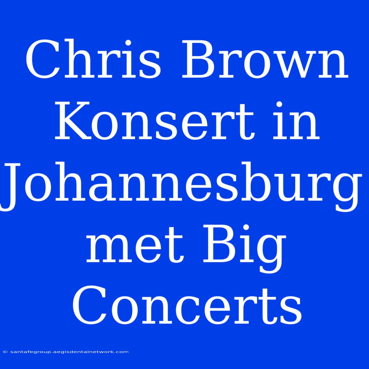 Chris Brown Konsert In Johannesburg Met Big Concerts