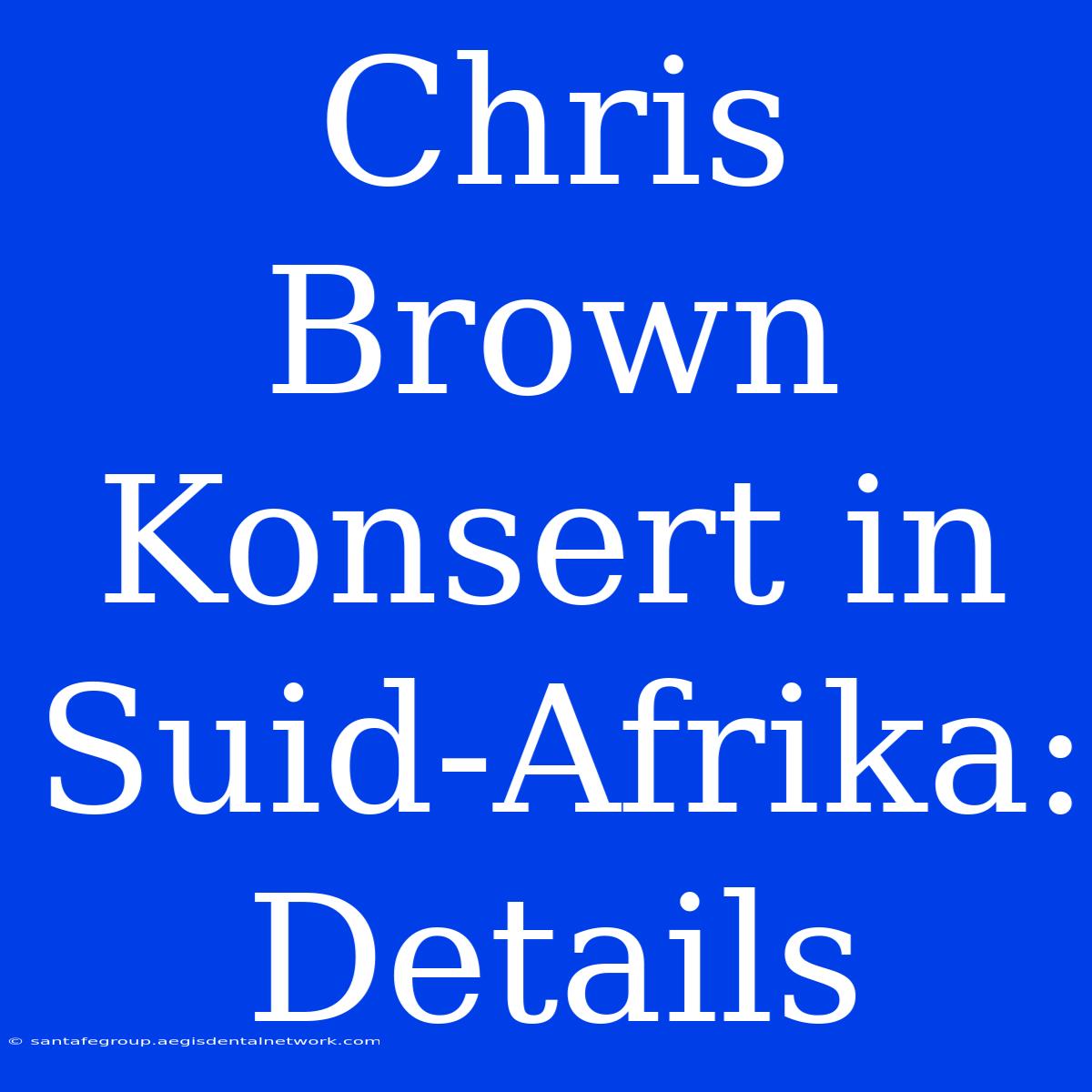 Chris Brown Konsert In Suid-Afrika: Details