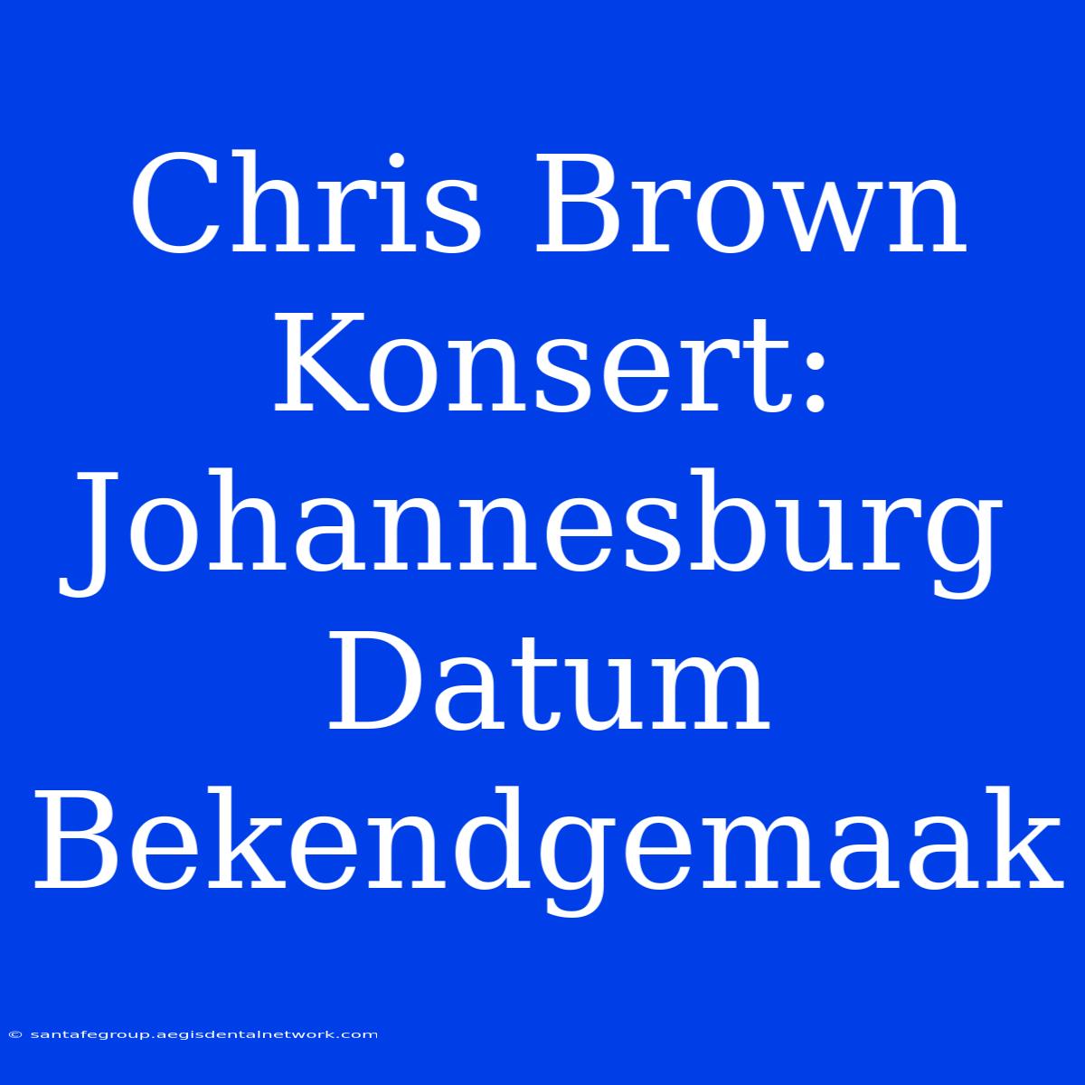 Chris Brown Konsert: Johannesburg Datum Bekendgemaak