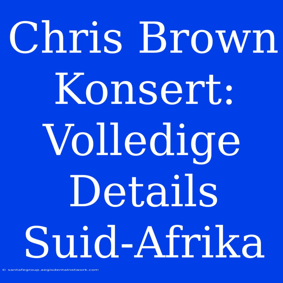 Chris Brown Konsert: Volledige Details Suid-Afrika