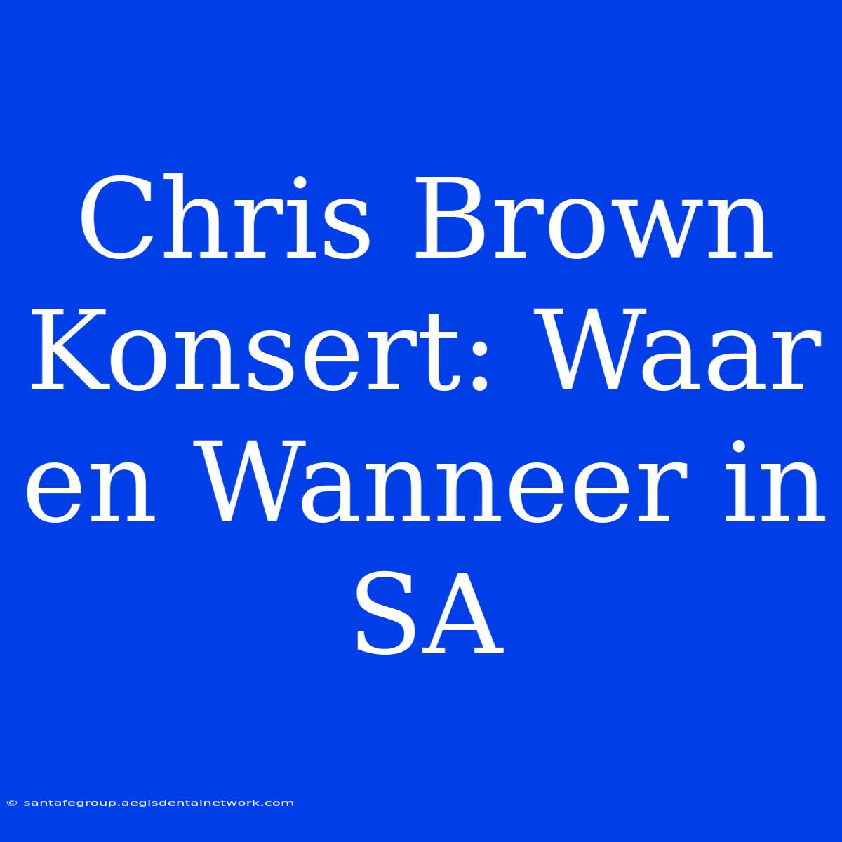 Chris Brown Konsert: Waar En Wanneer In SA