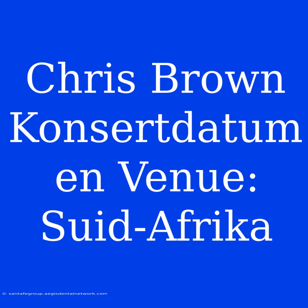 Chris Brown Konsertdatum En Venue: Suid-Afrika