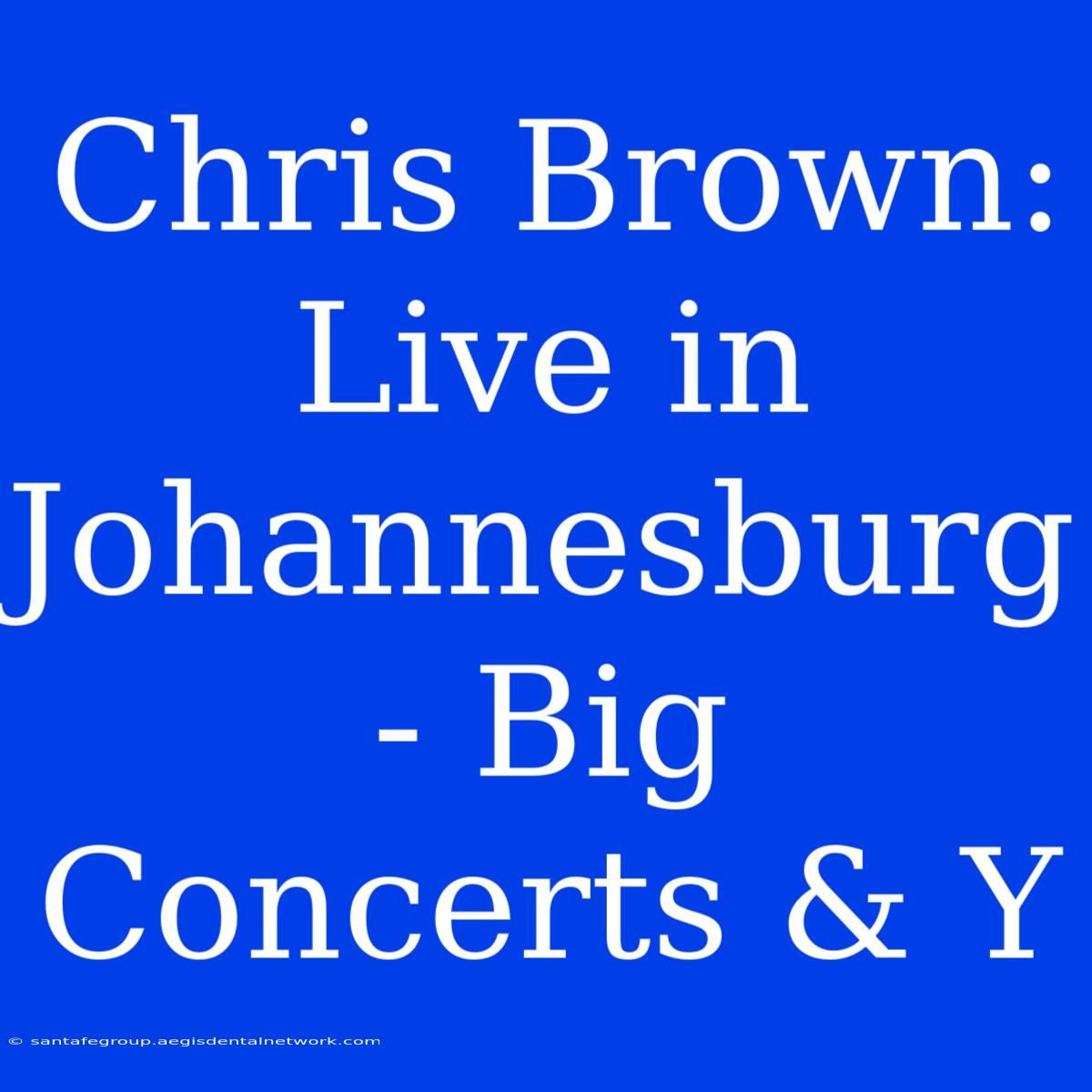 Chris Brown: Live In Johannesburg - Big Concerts & Y