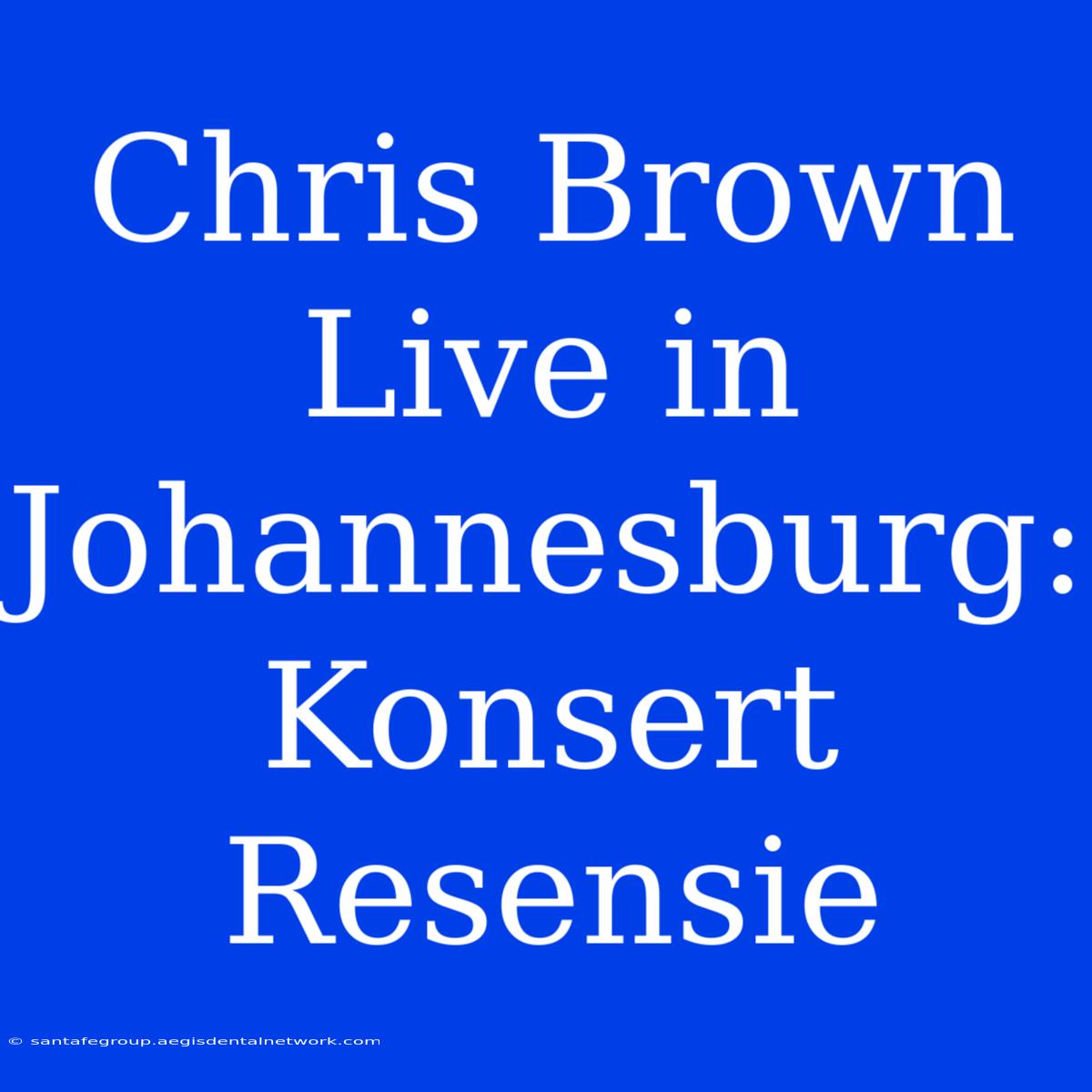 Chris Brown Live In Johannesburg: Konsert Resensie