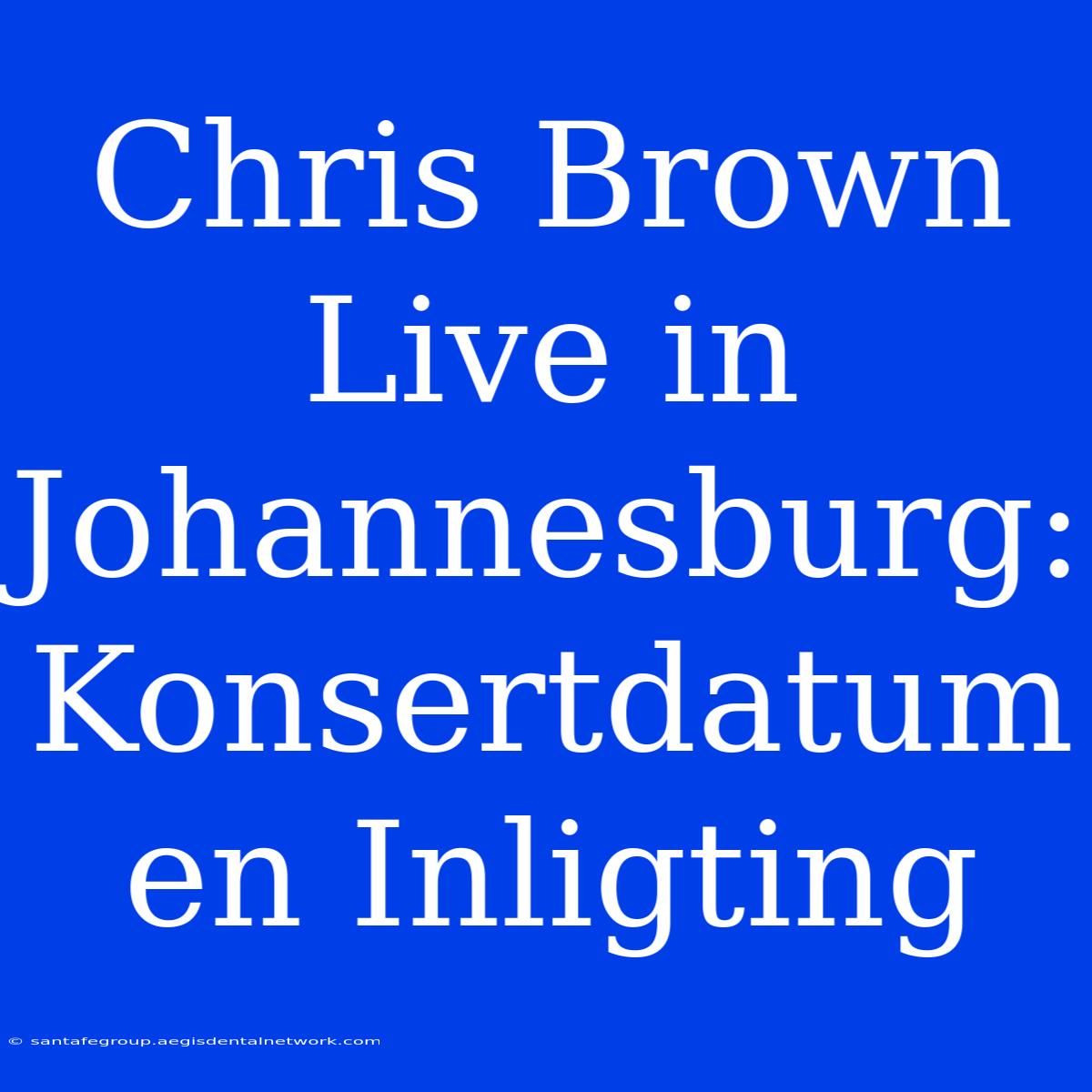 Chris Brown Live In Johannesburg: Konsertdatum En Inligting