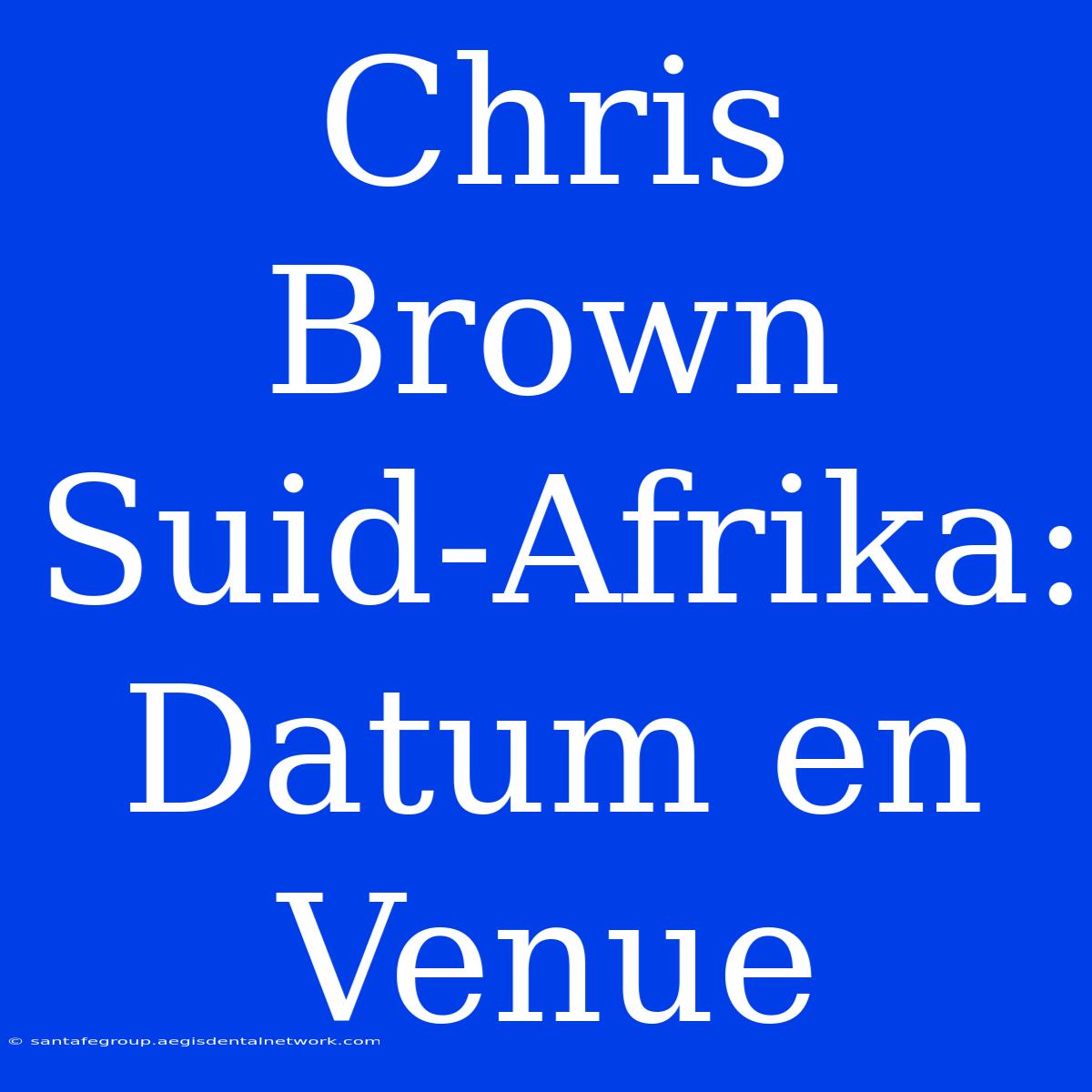 Chris Brown Suid-Afrika: Datum En Venue