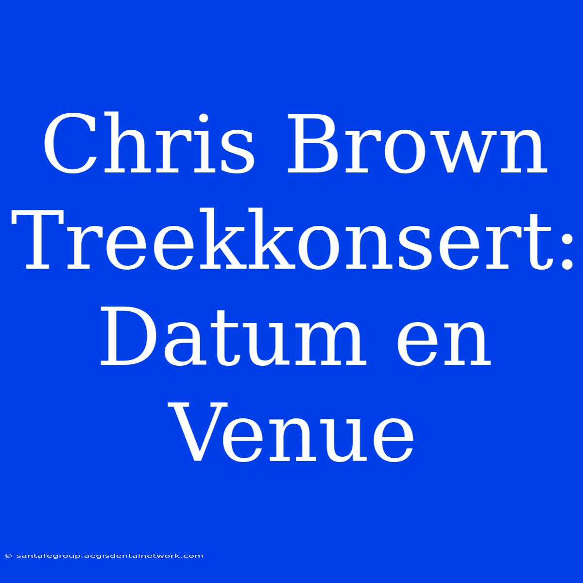 Chris Brown Treekkonsert: Datum En Venue