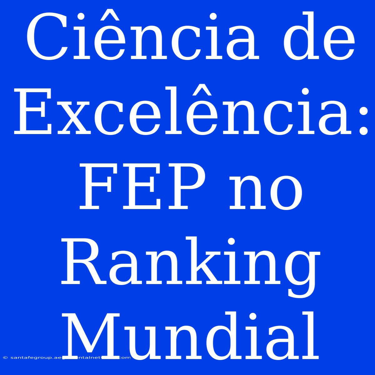 Ciência De Excelência: FEP No Ranking Mundial