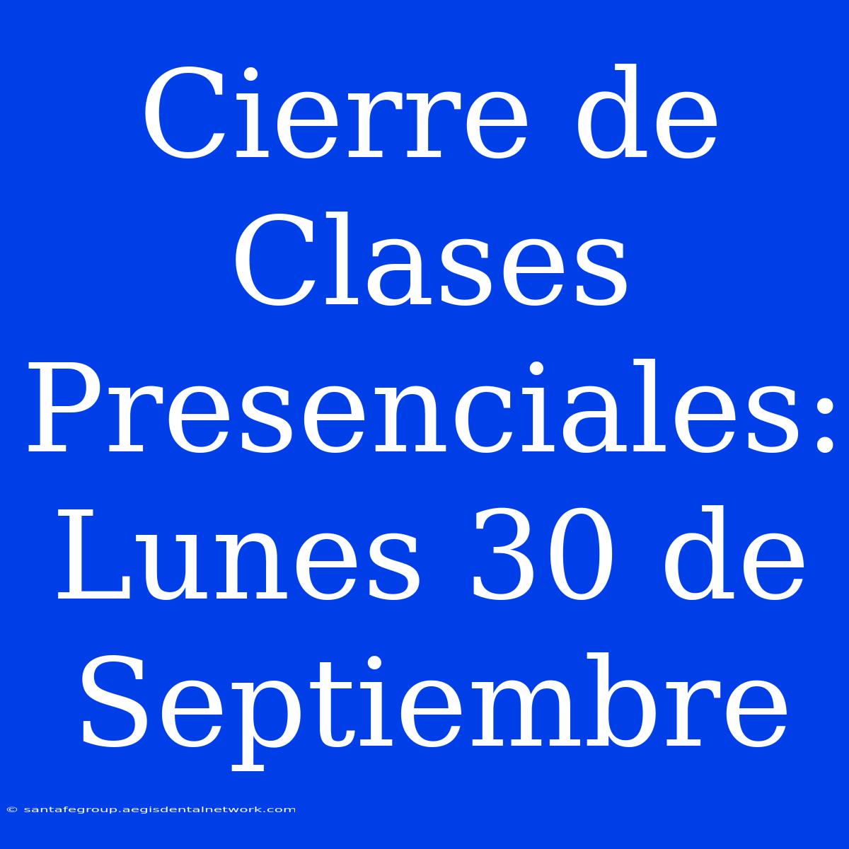 Cierre De Clases Presenciales: Lunes 30 De Septiembre