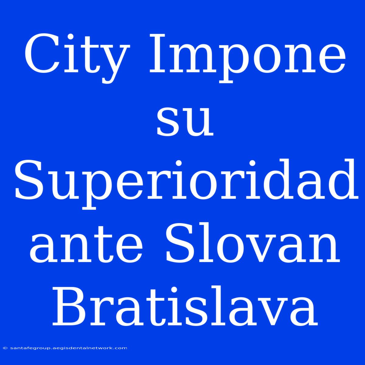 City Impone Su Superioridad Ante Slovan Bratislava