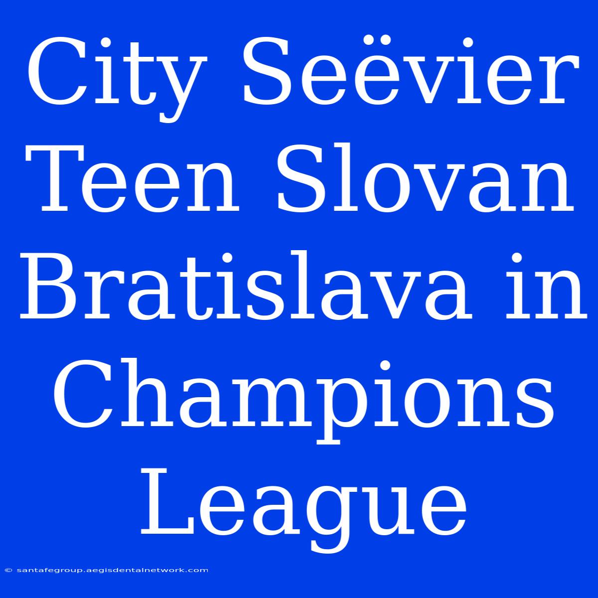 City Seëvier Teen Slovan Bratislava In Champions League