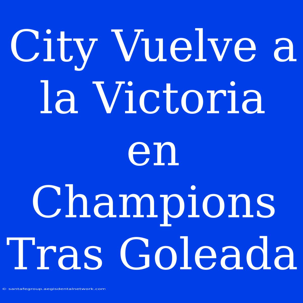 City Vuelve A La Victoria En Champions Tras Goleada