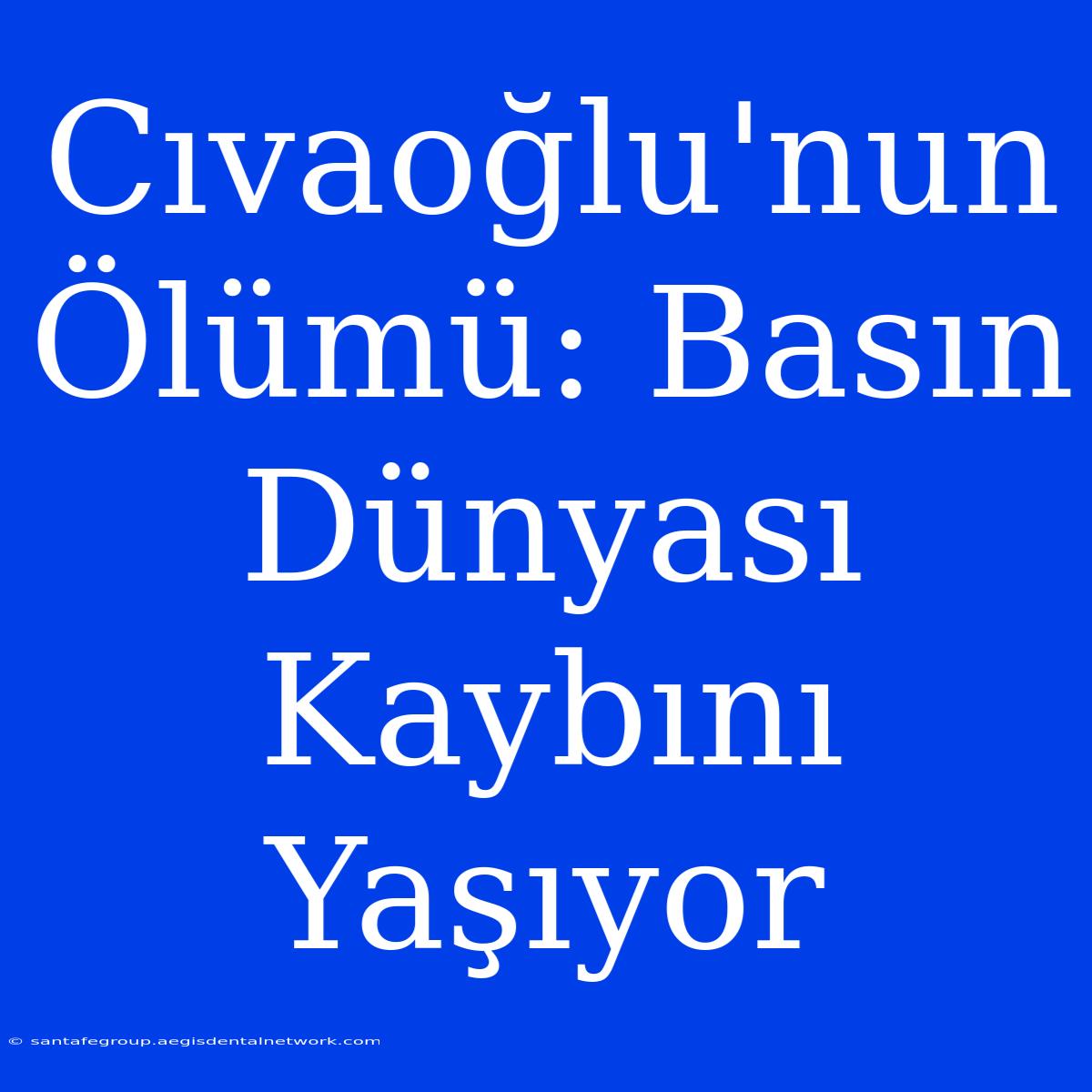 Cıvaoğlu'nun Ölümü: Basın Dünyası Kaybını Yaşıyor