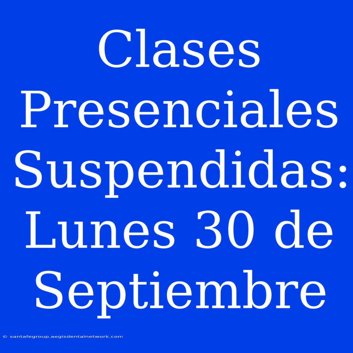 Clases Presenciales Suspendidas: Lunes 30 De Septiembre