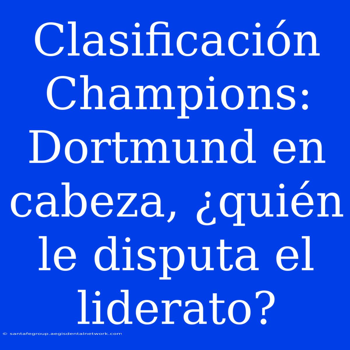 Clasificación Champions: Dortmund En Cabeza, ¿quién Le Disputa El Liderato?