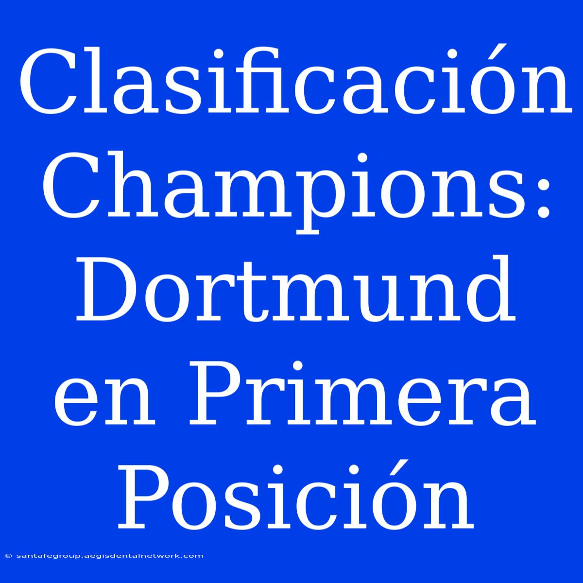 Clasificación Champions: Dortmund En Primera Posición